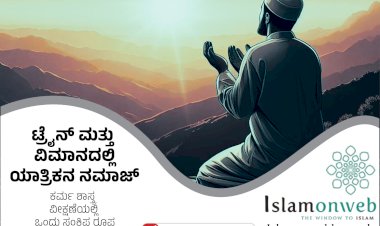 ಟ್ರೈನ್ ಮತ್ತು ವಿಮಾನದಲ್ಲಿ ಯಾತ್ರಿಕನ ನಮಾಜ್ : ಕರ್ಮ ಶಾಸ್ತ್ರ ವೀಕ್ಷಣೆಯಲ್ಲಿ ಒಂದು ಸಂಕ್ಷಿಪ್ತ ರೂಪ