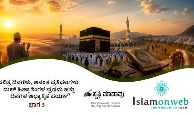 ಪವಿತ್ರ ದಿನಗಳು, ಅನಂತ ಪ್ರತಿಫಲಗಳು: ದುಲ್ ಹಿಜ್ಜಾತಿಂಗಳ ಪ್ರಥಮ ಹತ್ತು ದಿನಗಳ ಆಧ್ಯಾತ್ಮಿಕ ಪಯಣ  ಭಾಗ 3