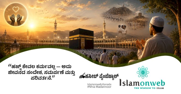 ಹಜ್ ಕೇವಲ ಕರ್ಮವಲ್ಲ – ಅದು ಜೀವನದ ಸಂದೇಶ ಸಮರ್ಪಣೆ ಮತ್ತು  ಪರಿವರ್ತನೆ.