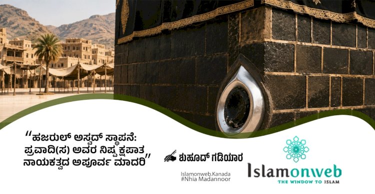 ಹಜರುಲ್ ಅಸ್ವದ್ ಸ್ಥಾಪನೆ: ಪ್ರವಾದಿ(ಸ) ಅವರ ನಿಷ್ಪಕ್ಷಪಾತ್ಮ, ನಾಯಕತ್ವದ ಅಪೂರ್ವ ಮಾದರಿ