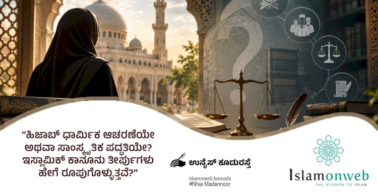 “ಹಿಜಾಬ್ ಧಾರ್ಮಿಕ ಆಚರಣೆಯೇ ಅಥವಾ ಸಾಂಸ್ಕೃತಿಕ ಪದ್ಧತಿಯೇ?  ಇಸ್ಲಾಮಿಕ್ ಕಾನೂನು ತೀರ್ಪುಗಳು ಹೇಗೆ ರೂಪುಗೊಳ್ಳುತ್ತವೆ?”